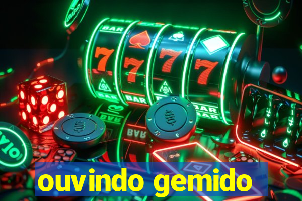 ouvindo gemido
